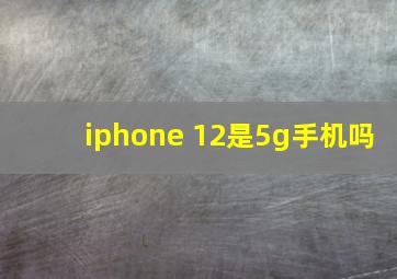 iphone 12是5g手机吗